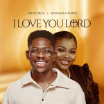 Moses Bliss – I Love You Lord ft. Sunmisola Agbebi