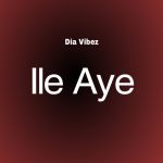 Dia Vibez – Ile Aye